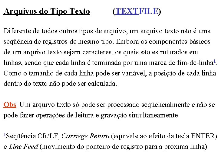 Arquivos do Tipo Texto (TEXTFILE) Diferente de todos outros tipos de arquivo, um arquivo