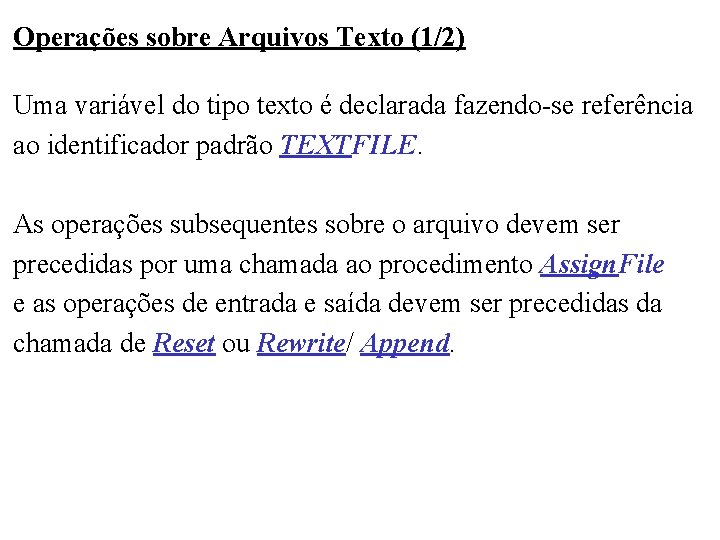 Operações sobre Arquivos Texto (1/2) Uma variável do tipo texto é declarada fazendo-se referência