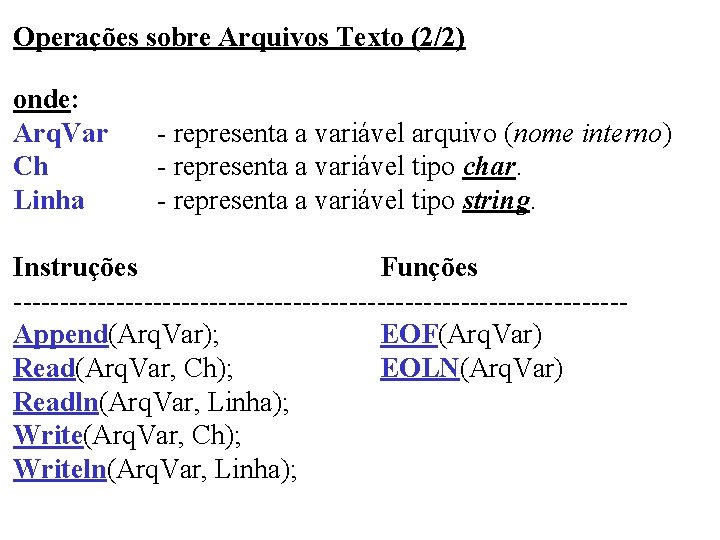 Operações sobre Arquivos Texto (2/2) onde: Arq. Var Ch Linha - representa a variável