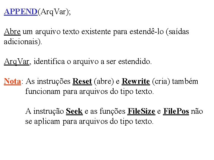 APPEND(Arq. Var); Abre um arquivo texto existente para estendê-lo (saídas adicionais). Arq. Var, identifica