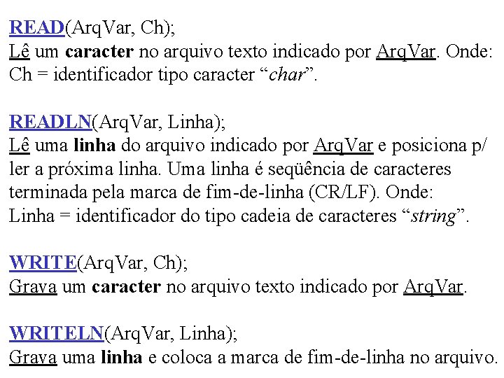 READ(Arq. Var, Ch); Lê um caracter no arquivo texto indicado por Arq. Var. Onde: