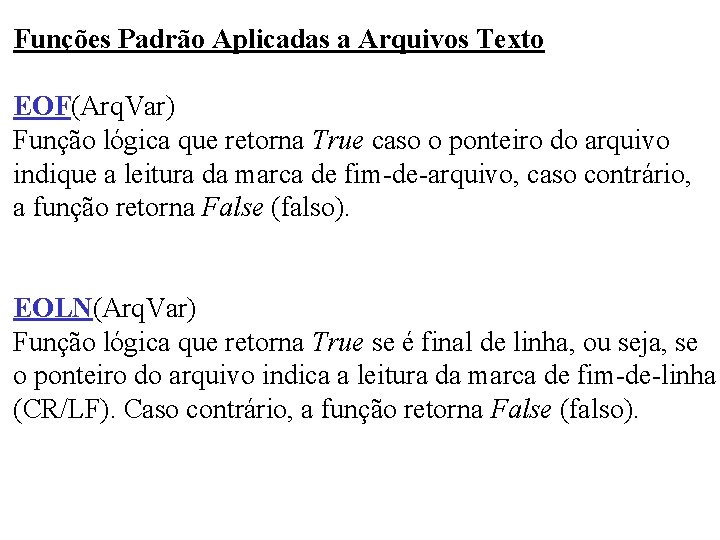 Funções Padrão Aplicadas a Arquivos Texto EOF(Arq. Var) Função lógica que retorna True caso