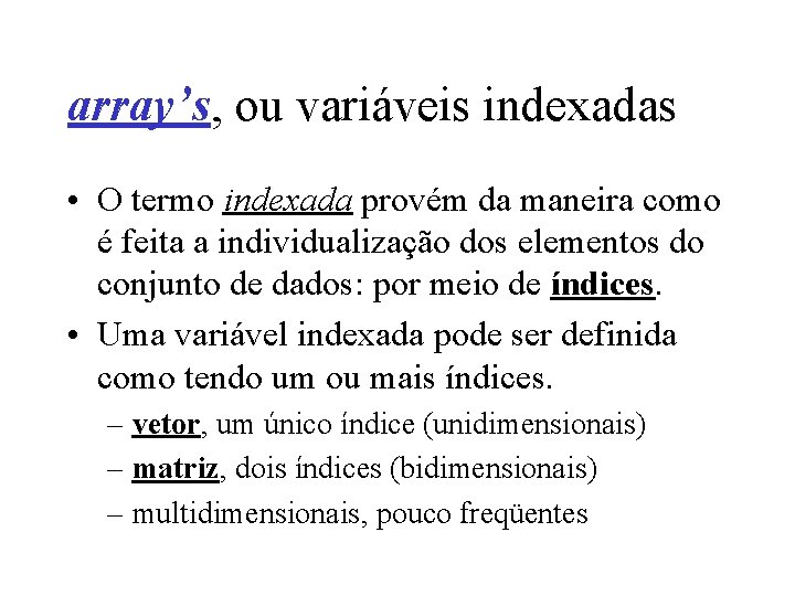 array’s, ou variáveis indexadas • O termo indexada provém da maneira como é feita