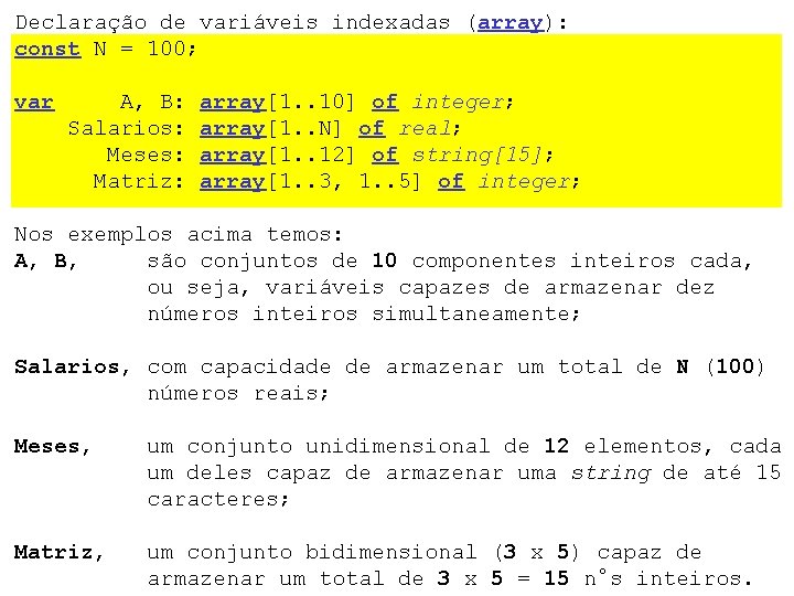 Declaração de variáveis indexadas (array): const N = 100; var A, B: Salarios: Meses: