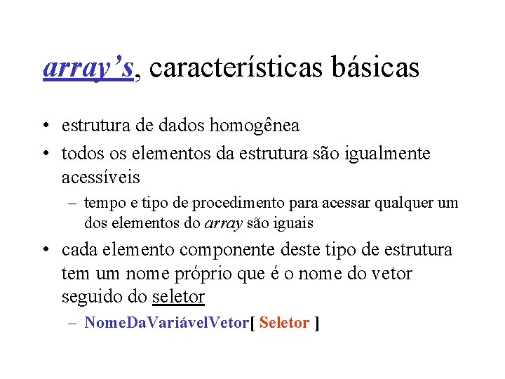 array’s, características básicas • estrutura de dados homogênea • todos os elementos da estrutura