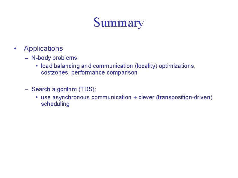 Summary • Applications – N-body problems: • load balancing and communication (locality) optimizations, costzones, Summary • Applications – N-body problems: • load balancing and communication (locality) optimizations, costzones,