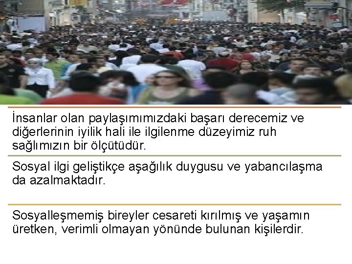 İnsanlar olan paylaşımımızdaki başarı derecemiz ve diğerlerinin iyilik hali ile ilgilenme düzeyimiz ruh sağlımızın