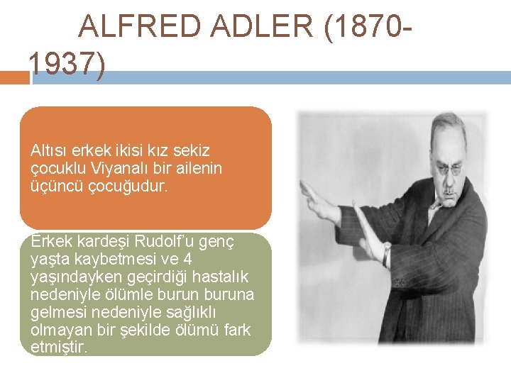 ALFRED ADLER (18701937) Altısı erkek ikisi kız sekiz çocuklu Viyanalı bir ailenin üçüncü çocuğudur.