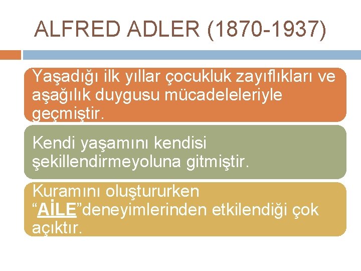 ALFRED ADLER (1870 -1937) Yaşadığı ilk yıllar çocukluk zayıflıkları ve aşağılık duygusu mücadeleleriyle geçmiştir.