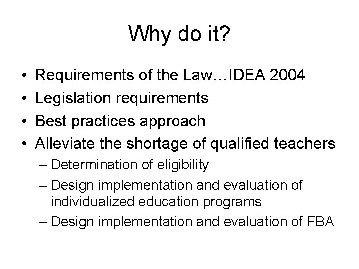 Why do it? • • Requirements of the Law…IDEA 2004 Legislation requirements Best practices