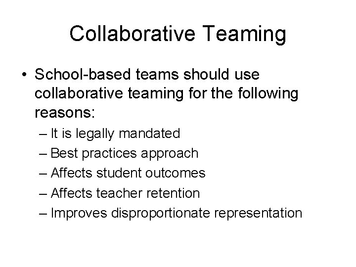 Collaborative Teaming • School-based teams should use collaborative teaming for the following reasons: –