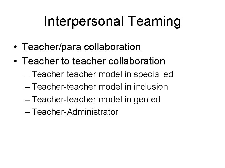 Interpersonal Teaming • Teacher/para collaboration • Teacher to teacher collaboration – Teacher-teacher model in
