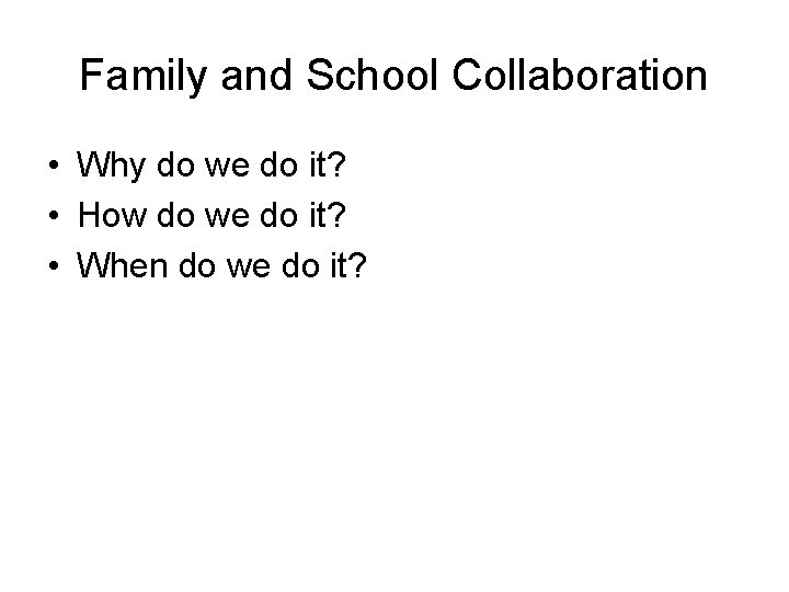 Family and School Collaboration • Why do we do it? • How do we