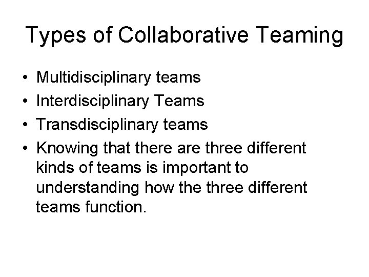 Types of Collaborative Teaming • • Multidisciplinary teams Interdisciplinary Teams Transdisciplinary teams Knowing that