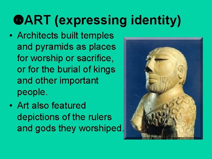  ART (expressing identity) • Architects built temples and pyramids as places for worship