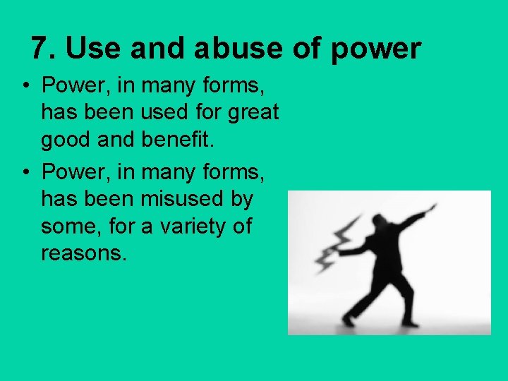 7. Use and abuse of power • Power, in many forms, has been used