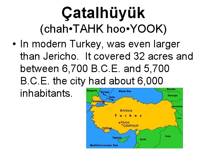Çatalhüyük (chah • TAHK hoo • YOOK) • In modern Turkey, was even larger