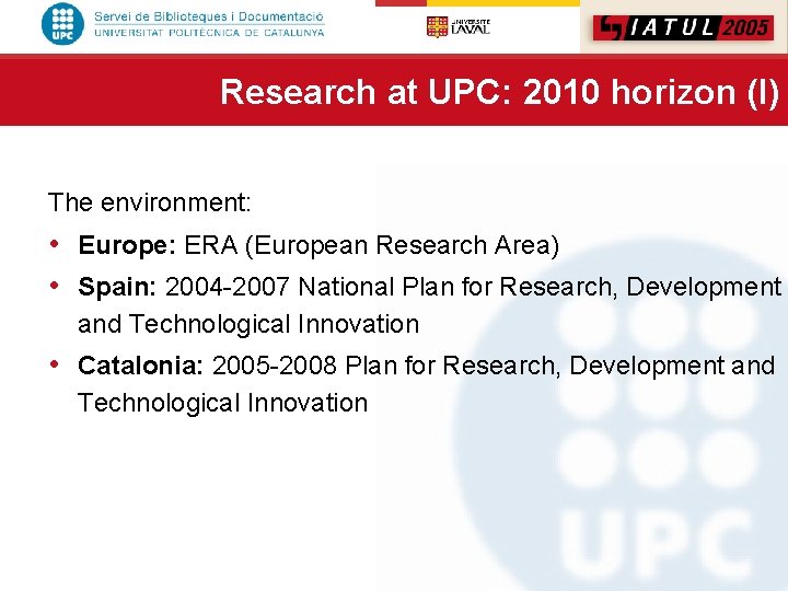 Research at UPC: 2010 horizon (I) The environment: • Europe: ERA (European Research Area)
