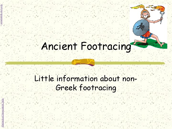 - newmanlib. ibri. org - Ancient Footracing Abstracts of Powerpoint Talks Little information about