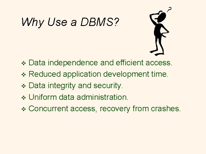 Why Use a DBMS? Data independence and efficient access. v Reduced application development time.