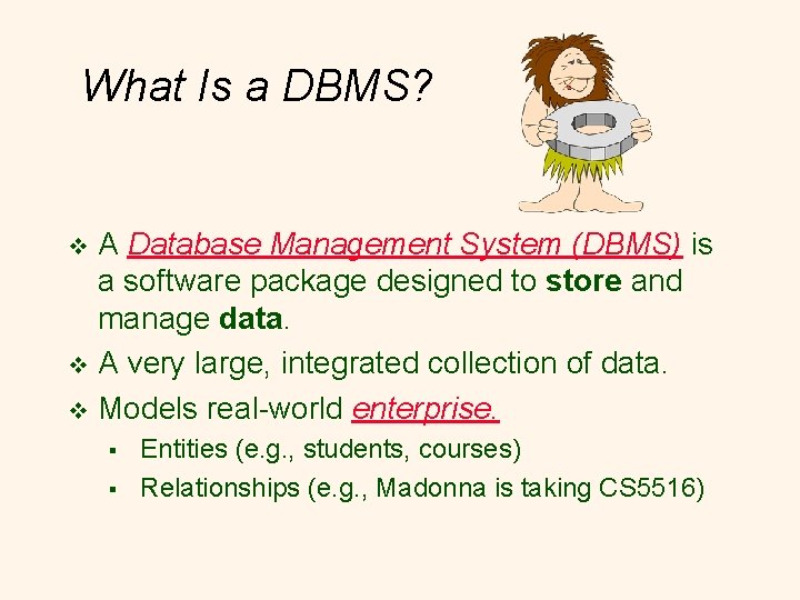 What Is a DBMS? A Database Management System (DBMS) is a software package designed