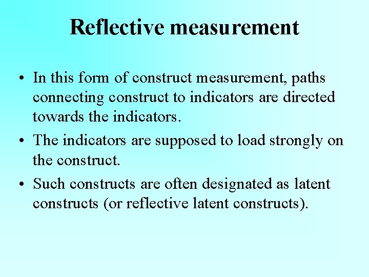 Reflective measurement • In this form of construct measurement, paths connecting construct to indicators Reflective measurement • In this form of construct measurement, paths connecting construct to indicators