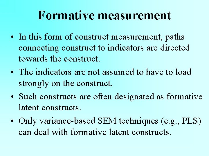 Formative measurement • In this form of construct measurement, paths connecting construct to indicators Formative measurement • In this form of construct measurement, paths connecting construct to indicators