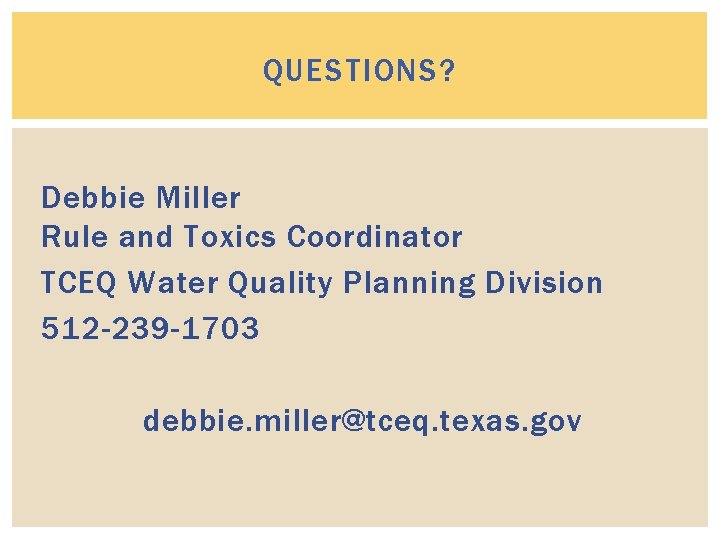 QUESTIONS? Debbie Miller Rule and Toxics Coordinator TCEQ Water Quality Planning Division 512 -239