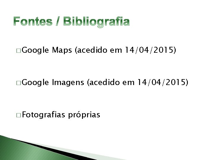 � Google Maps (acedido em 14/04/2015) � Google Imagens (acedido em 14/04/2015) � Fotografias