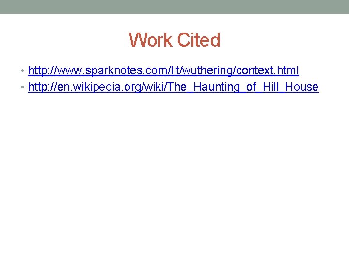 Work Cited • http: //www. sparknotes. com/lit/wuthering/context. html • http: //en. wikipedia. org/wiki/The_Haunting_of_Hill_House 