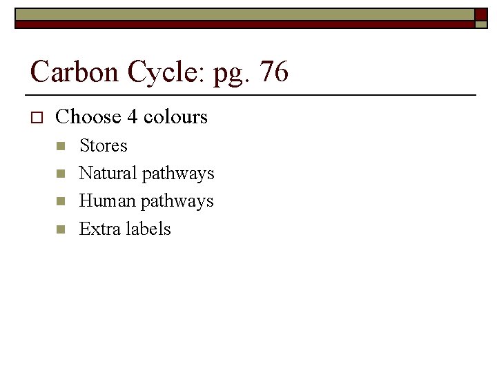 Carbon Cycle: pg. 76 o Choose 4 colours n n Stores Natural pathways Human