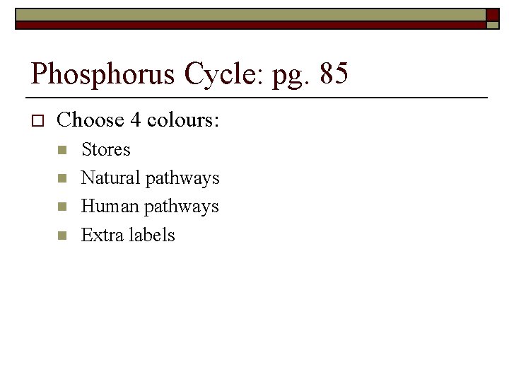 Phosphorus Cycle: pg. 85 o Choose 4 colours: n n Stores Natural pathways Human