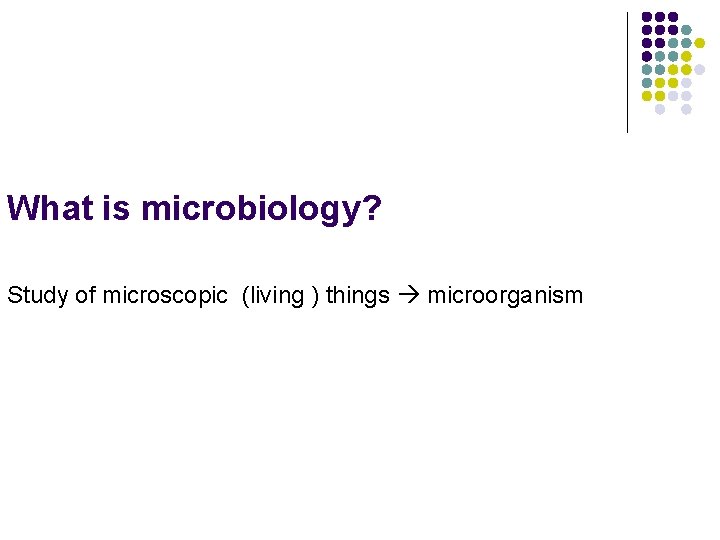 What is microbiology? Study of microscopic (living ) things microorganism 