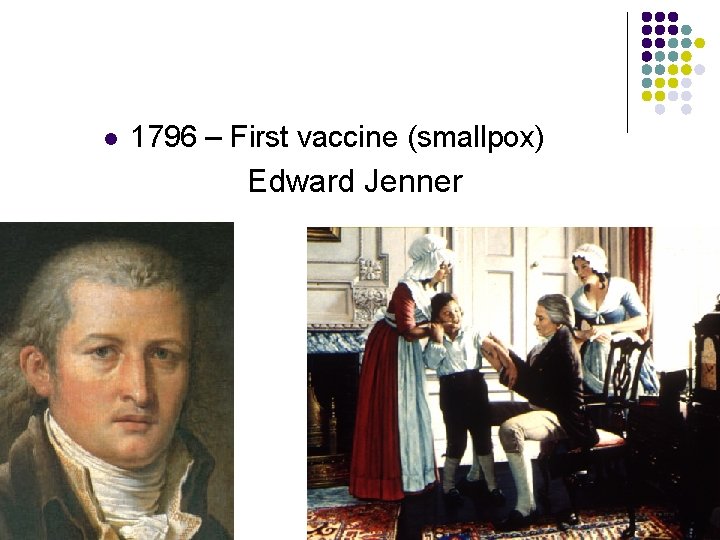 l 1796 – First vaccine (smallpox) Edward Jenner 