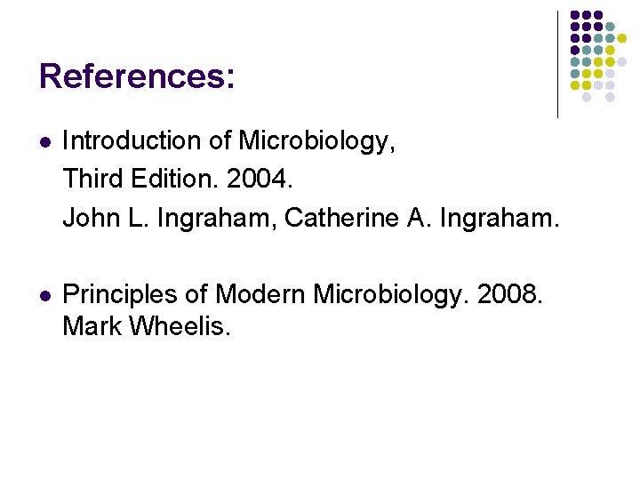 References: l Introduction of Microbiology, Third Edition. 2004. John L. Ingraham, Catherine A. Ingraham.