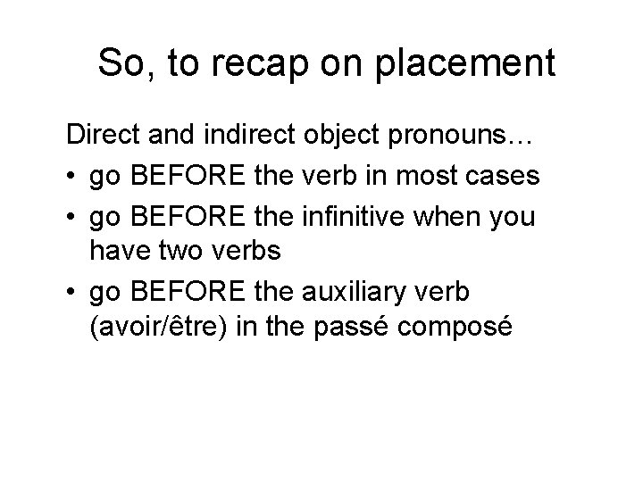 So, to recap on placement Direct and indirect object pronouns… • go BEFORE the