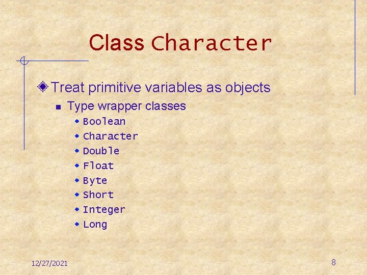 Class Character Treat primitive variables as objects n Type wrapper classes w w w