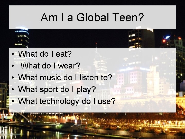 Am I a Global Teen? • • • What do I eat? What do