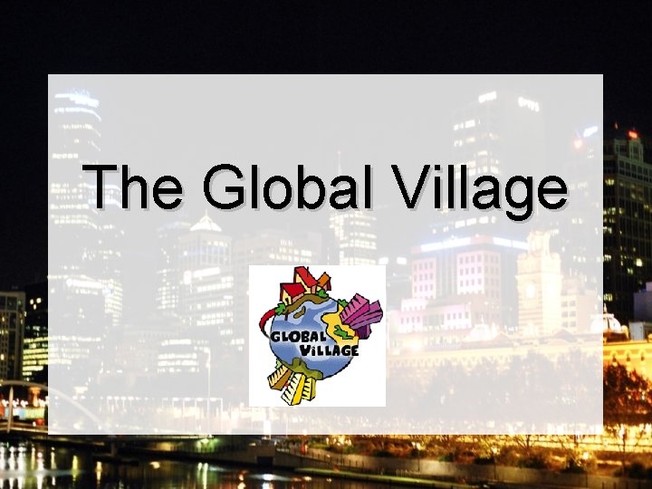 The Global Village 