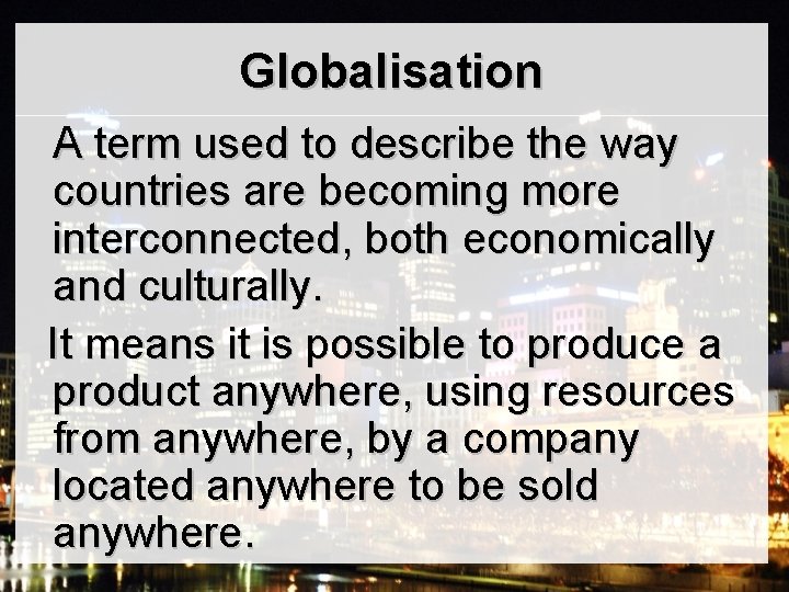 Globalisation A term used to describe the way countries are becoming more interconnected, both