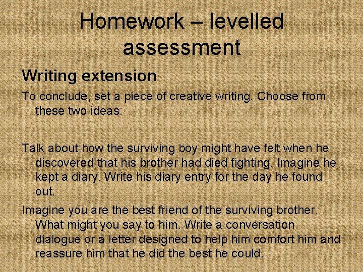 Homework – levelled assessment Writing extension To conclude, set a piece of creative writing.