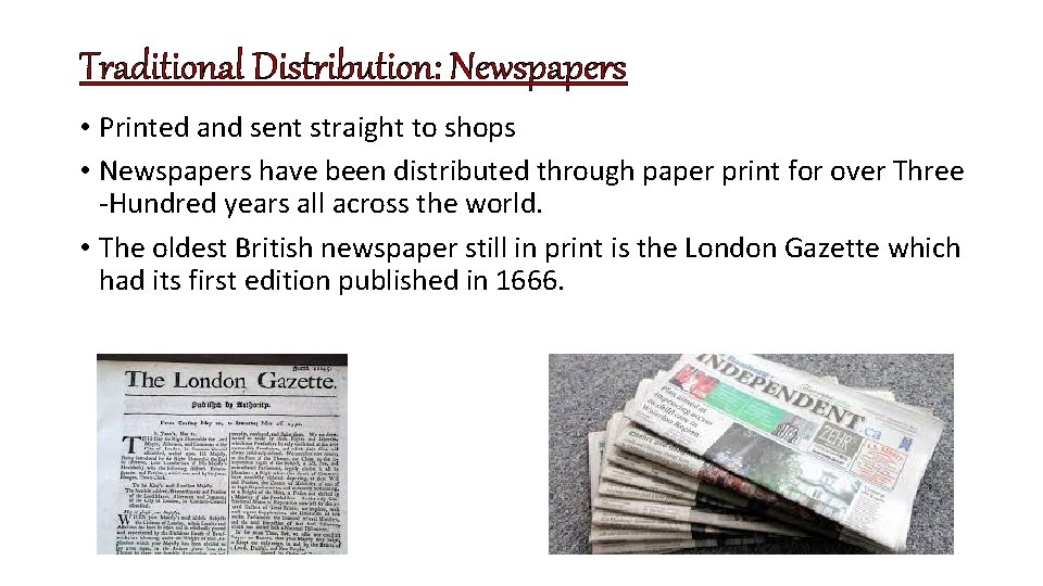 Traditional Distribution: Newspapers • Printed and sent straight to shops • Newspapers have been