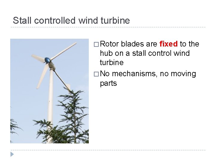 Stall controlled wind turbine � Rotor blades are fixed to the hub on a