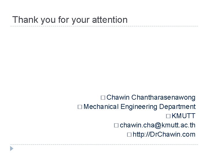 Thank you for your attention � Chawin Chantharasenawong � Mechanical Engineering Department � KMUTT