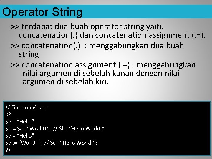 Operator String >> terdapat dua buah operator string yaitu concatenation(. ) dan concatenation assignment