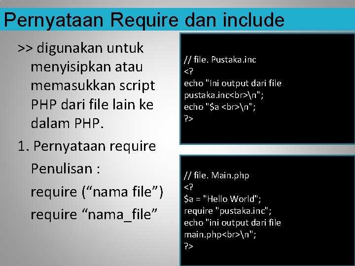 Pernyataan Require dan include >> digunakan untuk menyisipkan atau memasukkan script PHP dari file