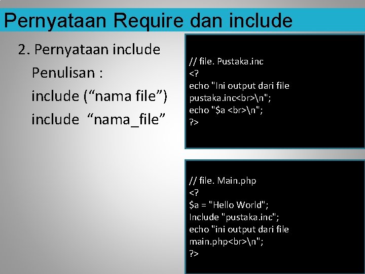 Pernyataan Require dan include 2. Pernyataan include Penulisan : include (“nama file”) include “nama_file”