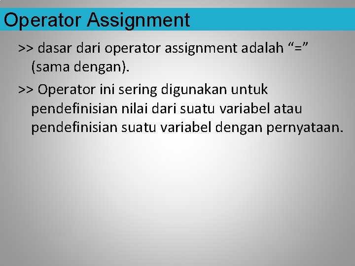 Operator Assignment >> dasar dari operator assignment adalah “=” (sama dengan). >> Operator ini