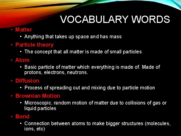 VOCABULARY WORDS • Matter • Anything that takes up space and has mass •