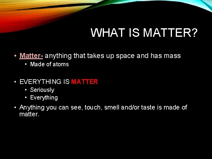 WHAT IS MATTER? • Matter- anything that takes up space and has mass •